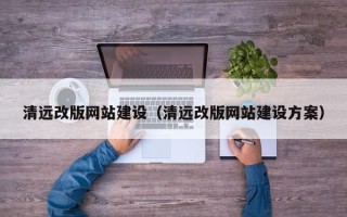 正定清远改版网站建设（清远改版网站建设方案）