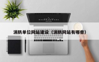 正定消防单位网站建设（消防网站有哪些）